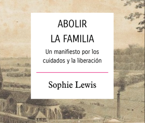 «Abolir la familia» con Sophie Lewis